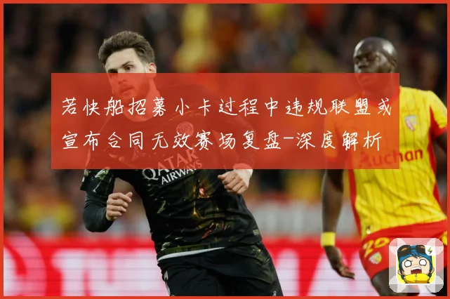 若快船招募小卡过程中违规联盟或宣布合同无效赛场复盘-深度解析