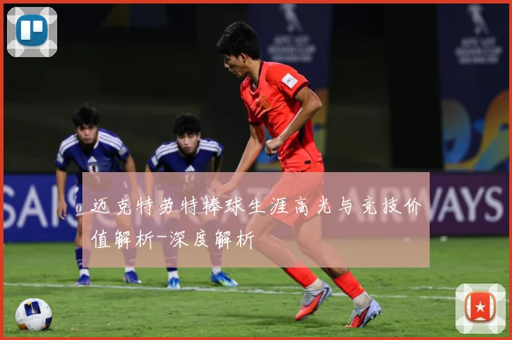 迈克特劳特棒球生涯高光与竞技价值解析-深度解析