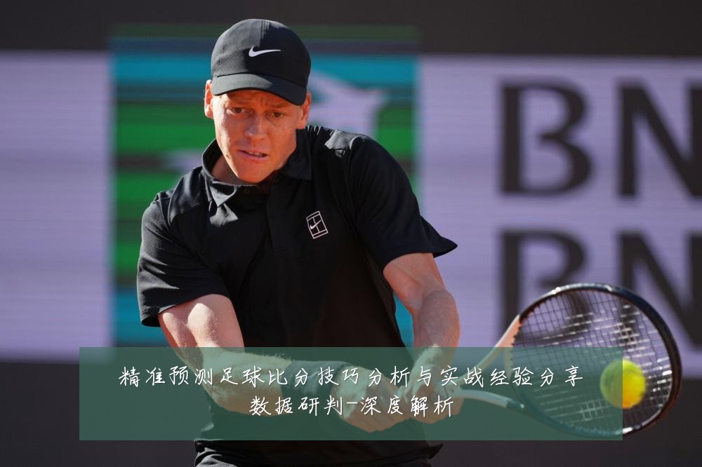 精准预测足球比分技巧分析与实战经验分享数据研判-深度解析