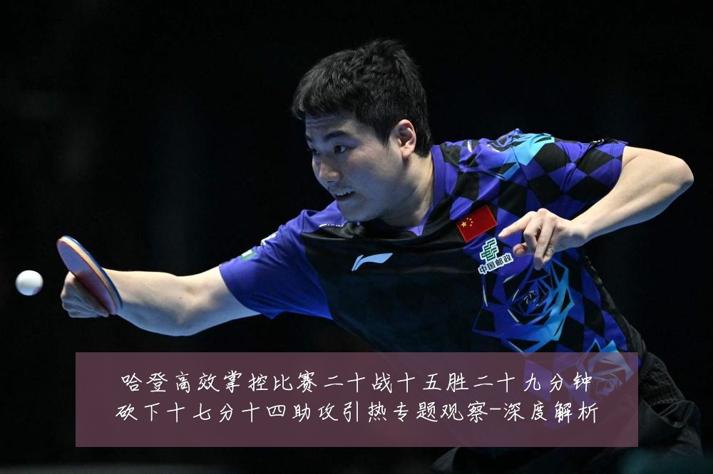 哈登高效掌控比赛二十战十五胜二十九分钟砍下十七分十四助攻引热专题观察-深度解析